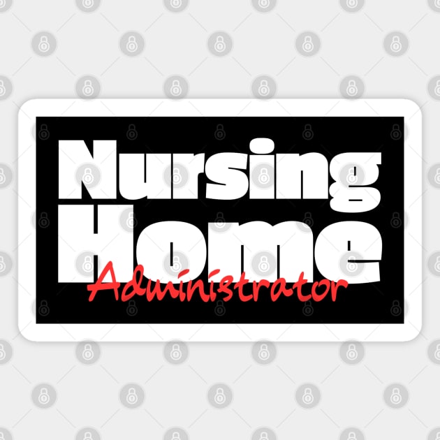 Nursing Home Administrator - Administrator Gift Magnet by HobbyAndArt
